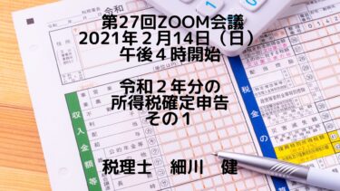 第27回Zoom会議20210214午後４時／令和２年分確定申告の解説
